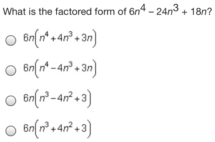 What is the factored form of 6n4-24n3+18n ? 6nn4+4n3+3n 6nn4-4n3+3n 6nn3-4n2+3 6nn3+4n2+3